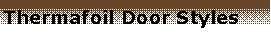 Text Box: Thermafoil Door Styles