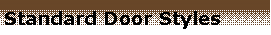 Text Box: Standard Door Styles
